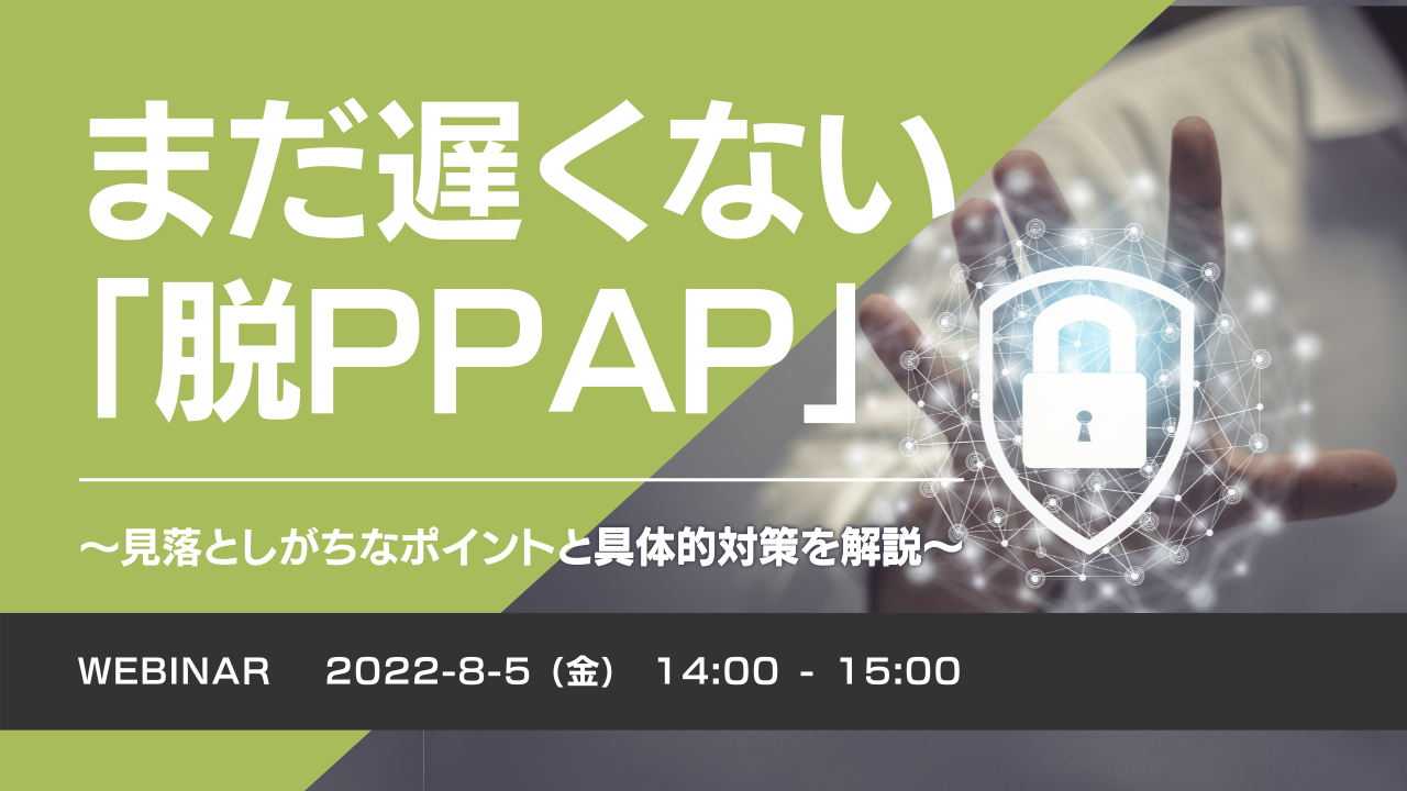 まだ遅くない「脱PPAP」 ~見落としがちなポイントと具体的対策を解説~