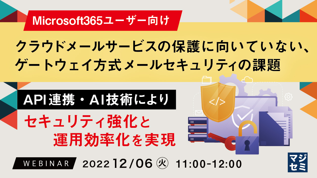 【Microsoft365ユーザー向け】クラウドメールサービスの保護に向いていない、ゲートウェイ方式メールセキュリティの課題 ~API連携・AI技術により、セキュリティ強化と運用効率化を実現~