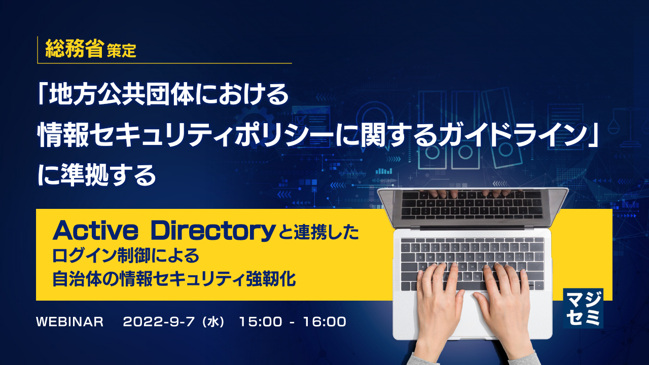 総務省策定「地方公共団体における情報セキュリティポリシーに関するガイドライン」に準拠する 〜Active Directoryと連携したログイン制御による自治体の情報セキュリティ強靭化〜