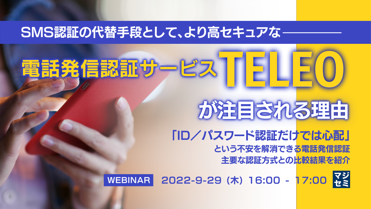 SMS認証の代替手段として、より高セキュアな“電話発信認証サービスTELEO”が注目される理由 「ID/パスワード認証だけでは心配」という不安を解消できる電話発信認証 主要な認証方式との比較結果を紹介