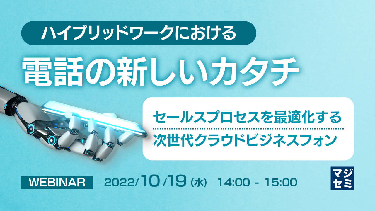 ハイブリッドワークにおける電話の新しいカタチ ~セールスプロセスを最適化する次世代クラウドビジネスフォン~
