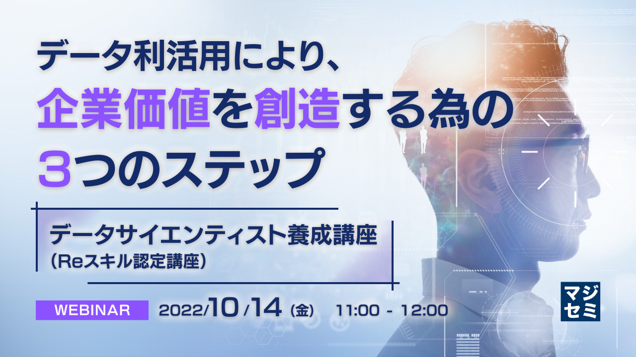データ利活用により、企業価値を創造する為の3つのステップ ~データサイエンティスト養成講座(Reスキル認定講座)~