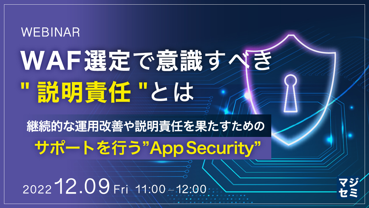 WAF選定で意識すべき"説明責任"とは ~継続的な運用改善や説明責任を果たすためのサポートを行う”AppSecurity”~