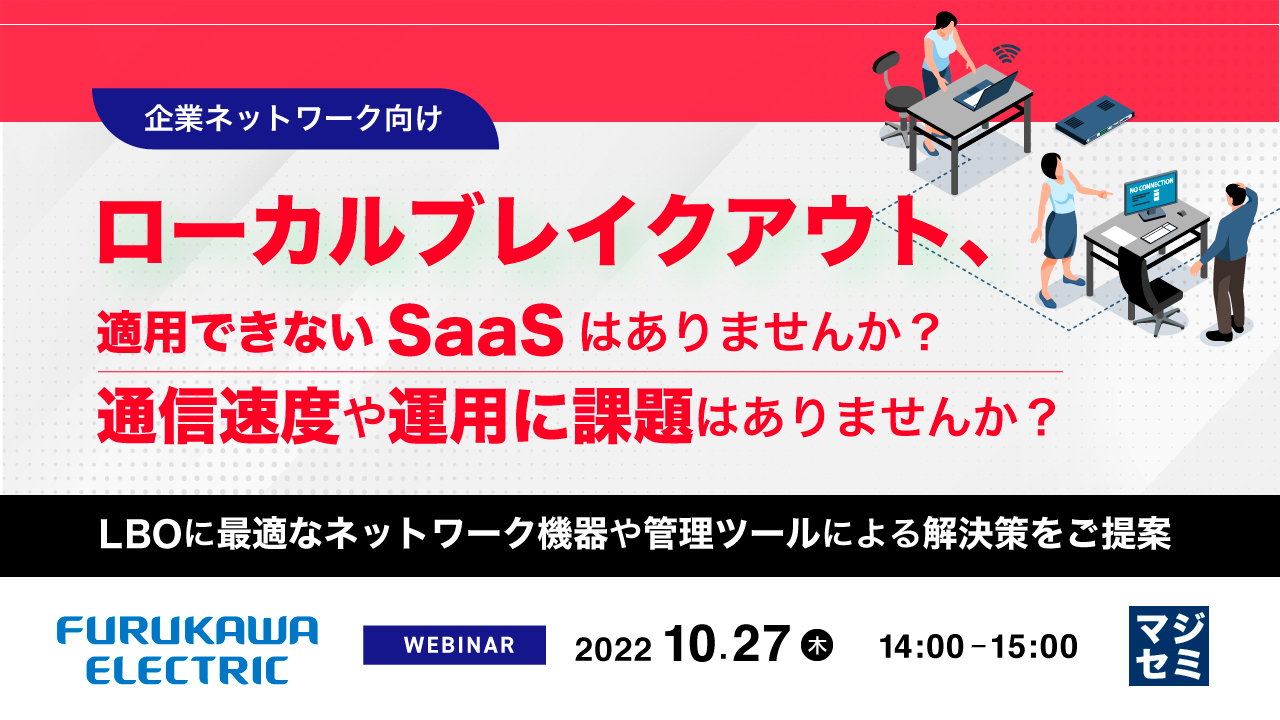 【企業ネットワーク向け】ローカルブレイクアウト、適用できないSaaSはありませんか?通信速度や運用に課題はありませんか? 〜LBOに最適なネットワーク機器や管理ツールによる解決策をご提案〜