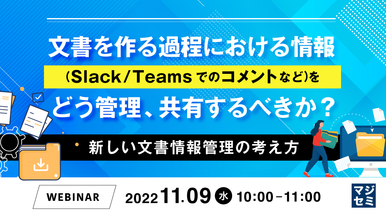 文書を作る過程における情報(Slack/Teamsでのコメントなど)をどう管理、共有するべきか? ~新しい文書情報管理の考え方~