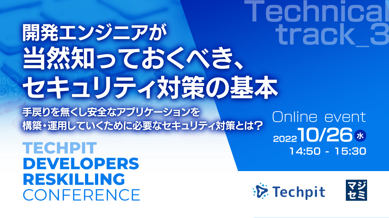 開発エンジニアが当然知っておくべき、セキュリティ対策の基本 ～手戻りを無くし安全なアプリケーションを構築・運用していくために必要なセキュリティ対策とは？～