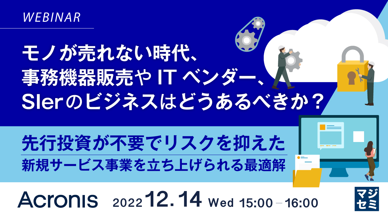 モノが売れない時代、事務機器販売やITベンダー、SIerのビジネスはどうあるべきか? ~先行投資が不要でリスクを抑えた新規サービス事業を立ち上げられる最適解~