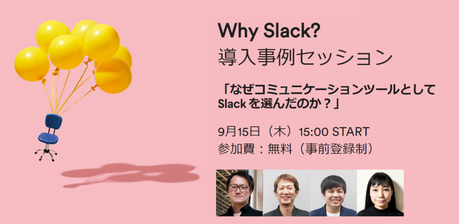 Why Slack?導入事例セッション「なぜコミュニケーションツールとして Slack を選んだのか?」