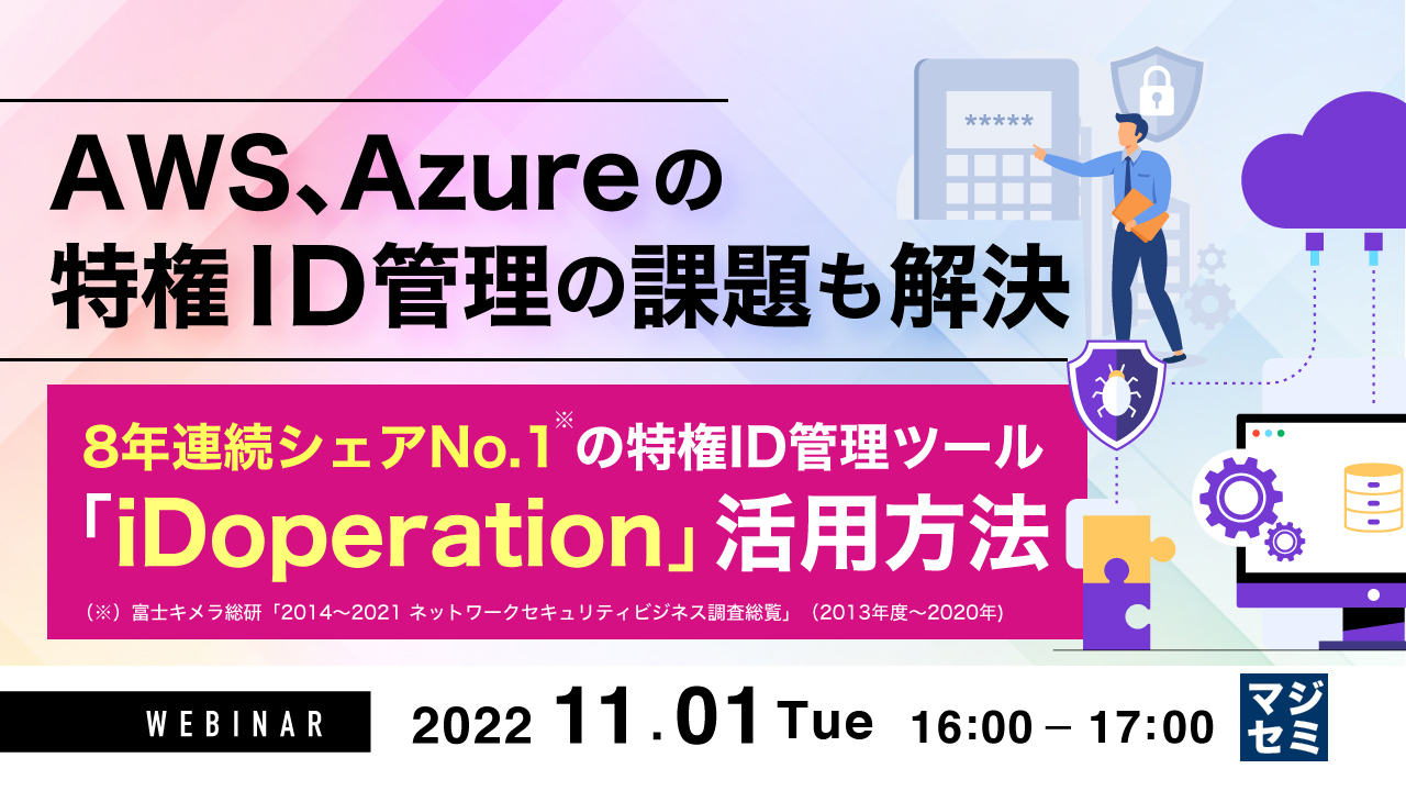 AWS、Azureの特権ID管理の課題も解決 〜8年連続シェアNo.1(※)の特権ID管理ツール「iDoperation」活用方法〜