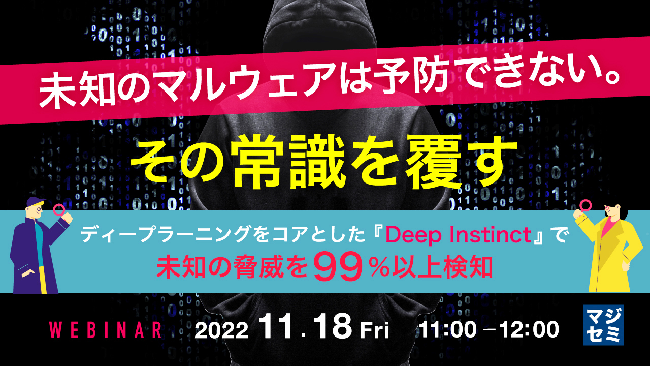 未知のマルウェアは予防できない。その常識を覆す ~ディープラーニングをコアとした『Deep Instinct』で未知の脅威を99%以上検知~