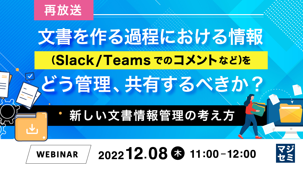 文書を作る過程における情報(Slack/Teamsでのコメントなど)をどう管理、共有するべきか? ~新しい文書情報管理の考え方~