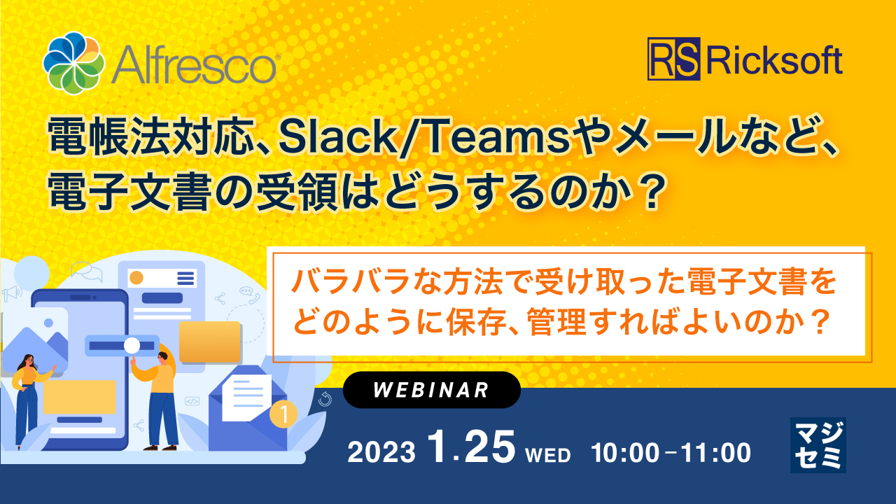 電帳法対応、Slack/Teamsやメールなど、電子文書の受領はどうするのか? ~バラバラな方法で受け取った電子文書をどのように保存、管理すればよいのか?~