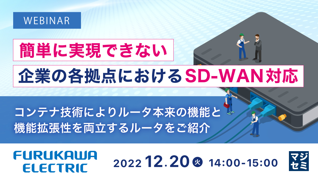 簡単に実現できない、企業の各拠点におけるSD-WAN対応 ~コンテナ技術によりルータ本来の機能と機能拡張性を両立するルータをご紹介~