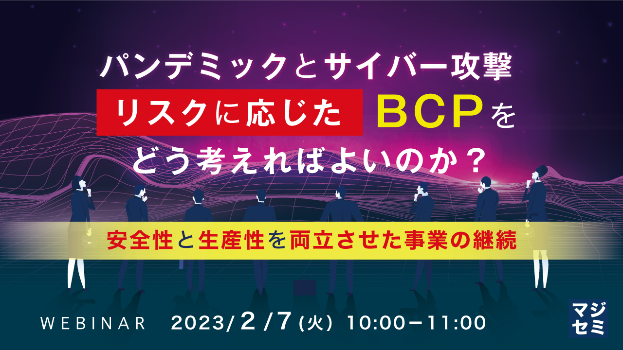 パンデミックとサイバー攻撃、リスクに応じたBCPをどう考えればよいのか? ~安全性と生産性を両立させた事業の継続~
