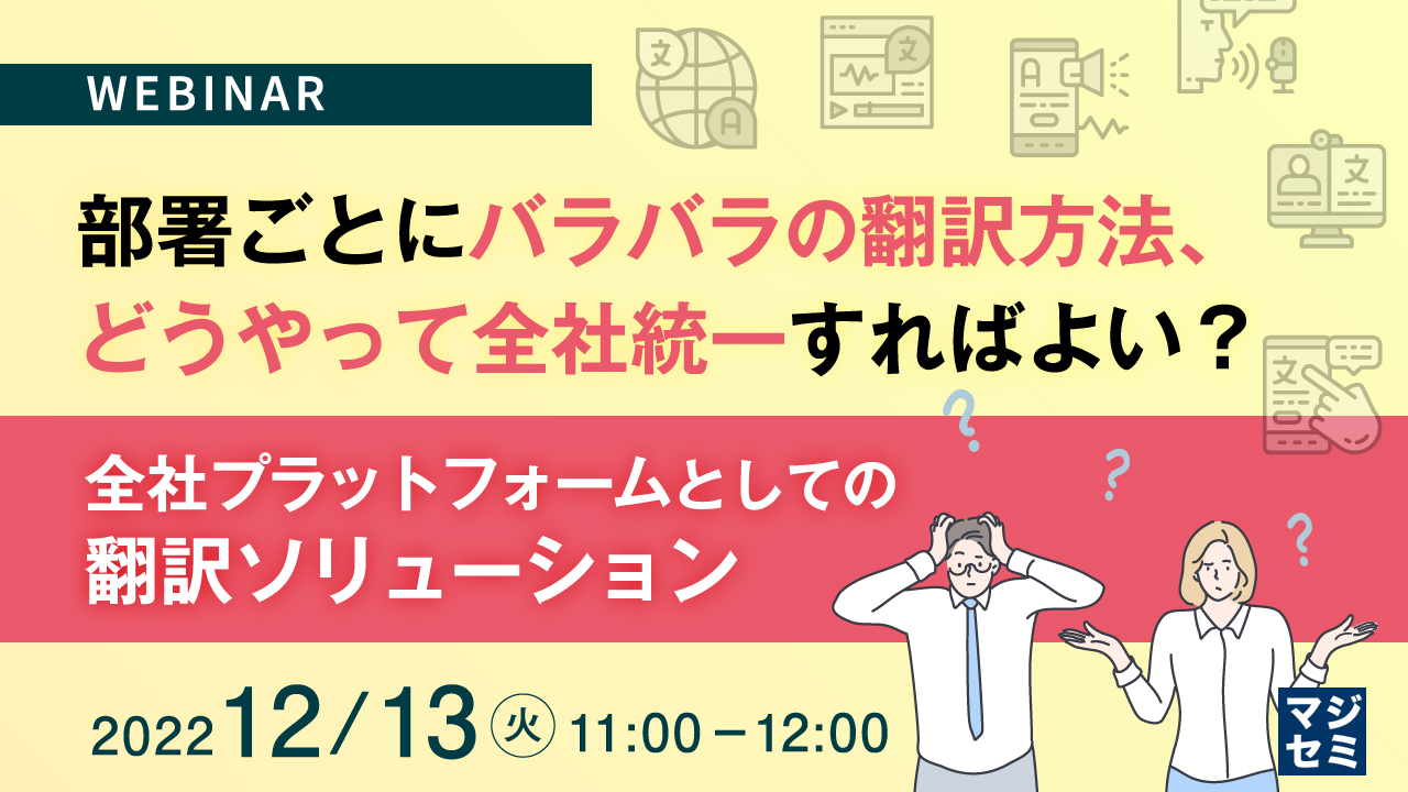 部署ごとにバラバラの翻訳方法、どうやって全社統一すればよい? 〜全社プラットフォームとしての翻訳ソリューション〜