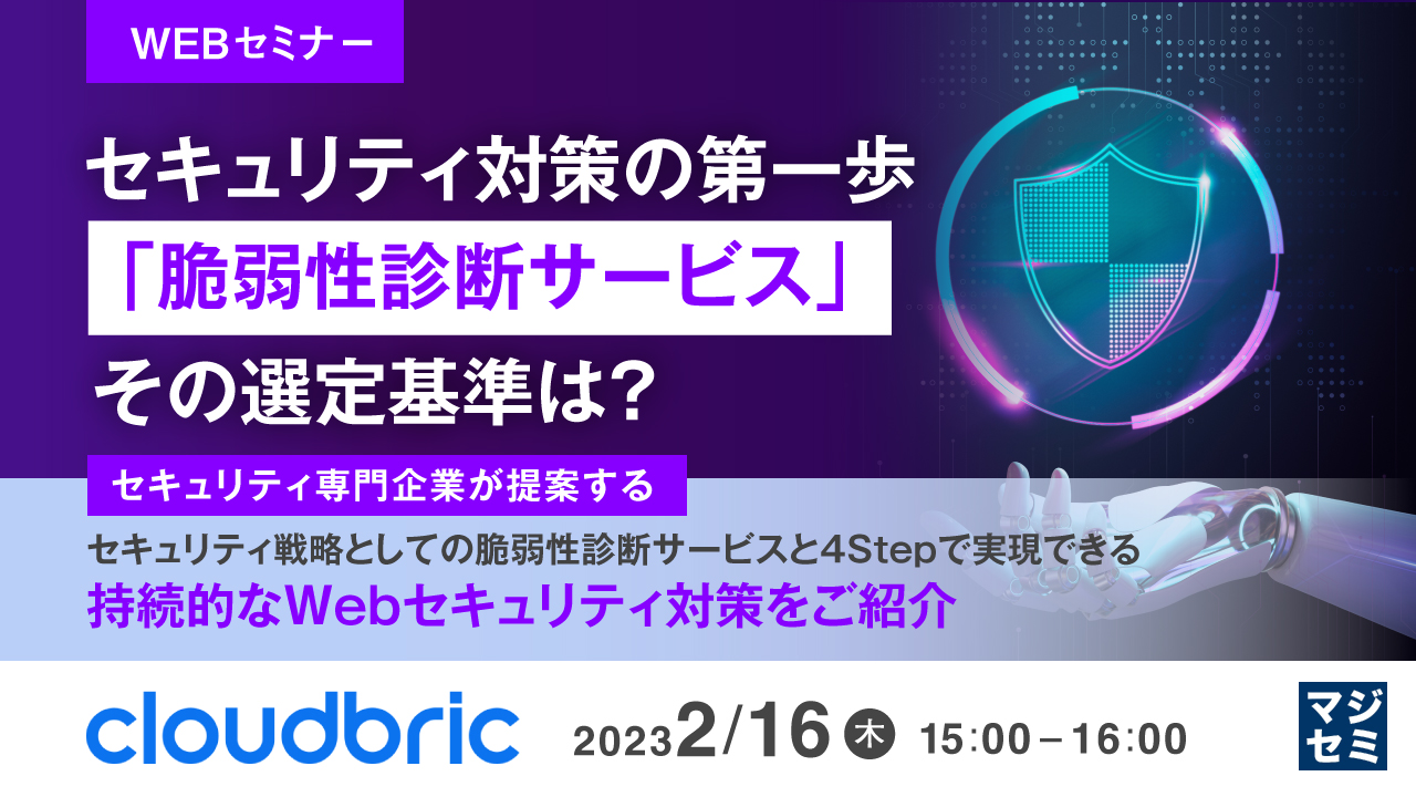  セキュリティ対策の第一歩「脆弱性診断サービス」、その選定基準は？ ～セキュリティ専門企業が提案する、セキュリティ戦略としての脆弱性診断サービスと４Stepで実現できる持続的なWebセキュリティ対策をご紹介～