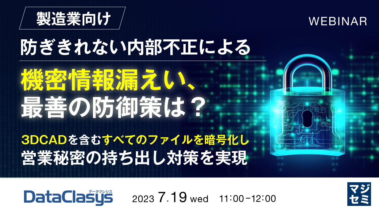 【製造業向け】防ぎきれない内部不正による機密情報漏えい、最善の防御策は? 〜3DCADを含むすべてのファイルを暗号化し、営業秘密の持ち出し対策を実現~