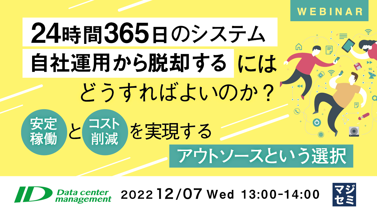 24時間365日のシステム自社運用から脱却するにはどうすればよいのか? ~安定稼働とコスト削減を実現するアウトソースという選択〜