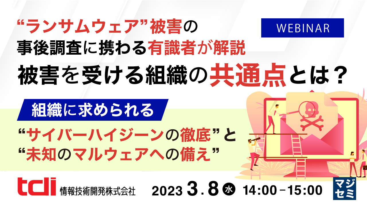  “ランサムウェア”被害の事後調査に携わる有識者が解説　　被害を受ける組織の共通点とは？ ～組織に求められる“サイバーハイジーンの徹底”と“未知のマルウェアへの備え”～
