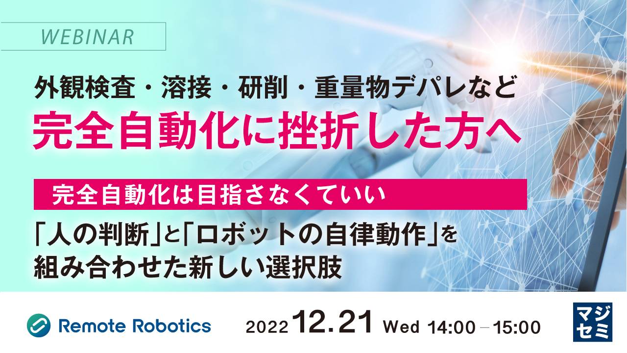  外観検査・溶接・研削・重量物デパレなど　完全自動化に挫折した方へ ～完全自動化は目指さなくていい　「人の判断」と「ロボットの自律動作」を組み合わせた新しい選択肢～