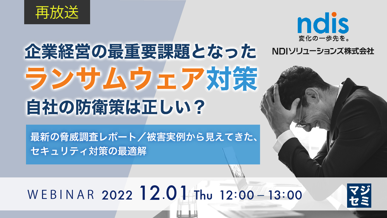 【再放送】企業経営の最重要課題となったランサムウェア対策、自社の防衛策は正しい? 最新の脅威調査レポート/被害実例から見えてきた、セキュリティ対策の最適解