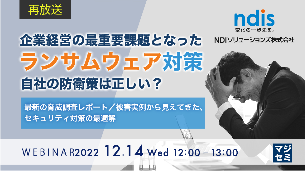 【再放送】企業経営の最重要課題となったランサムウェア対策、自社の防衛策は正しい? 最新の脅威調査レポート/被害実例から見えてきた、セキュリティ対策の最適解