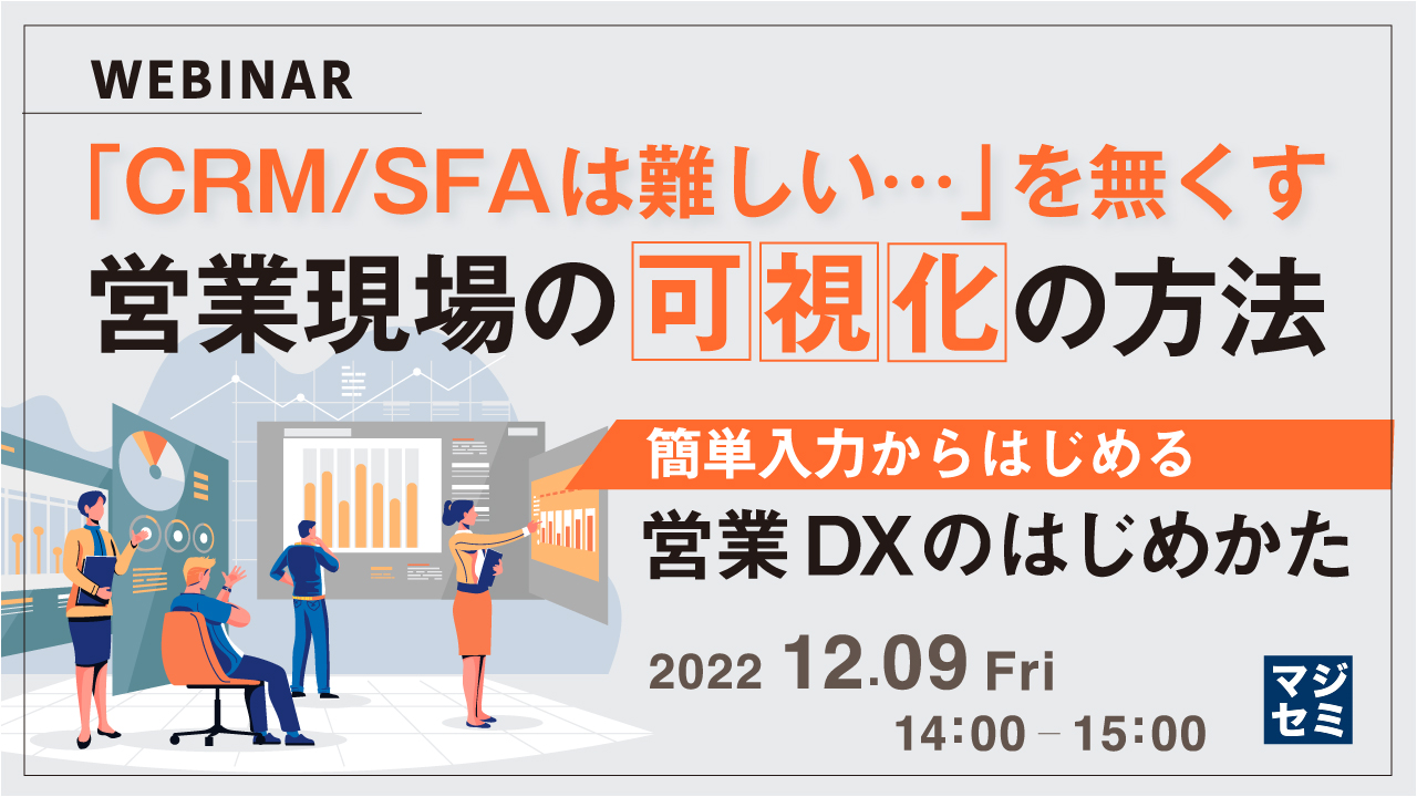 「CRM/SFAは難しい…」を無くす営業現場の可視化の方法 ~簡単入力からはじめる営業DXのはじめかた~