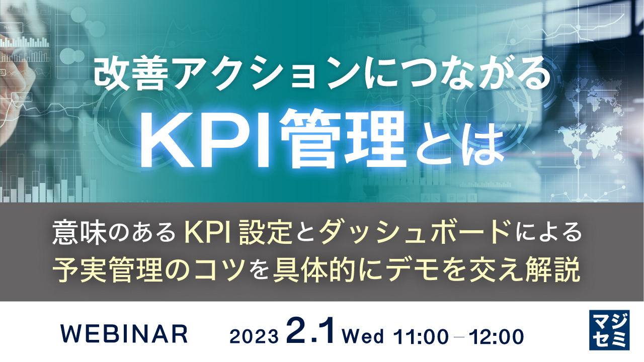 改善アクションにつながるKPI管理とは 〜意味のあるKPI設定とダッシュボードによる予実管理のコツを具体的にデモを交え解説〜