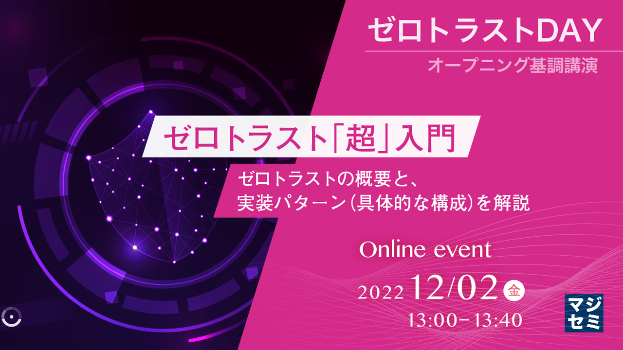  ゼロトラスト「超」入門 ～ゼロトラストの概要と、実装パターン（具体的な構成）を解説～