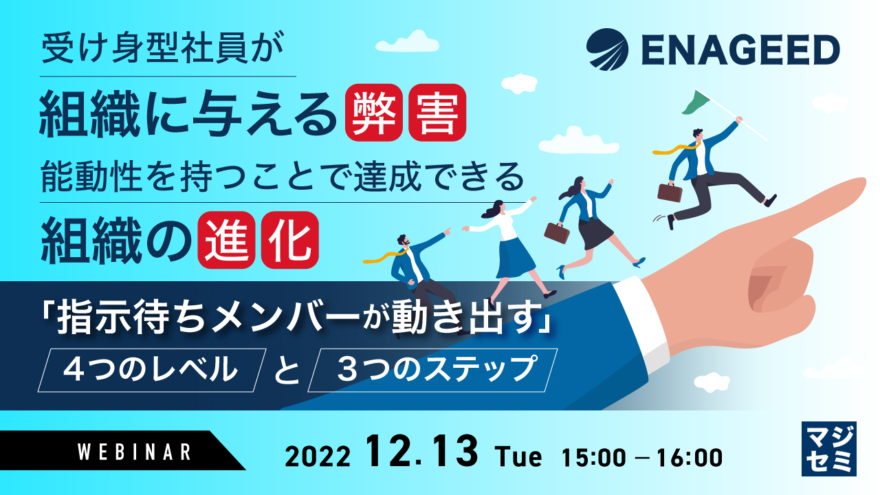 受け身型社員が組織に与える弊害、能動性を持つことで達成できる組織の進化 ~「指示待ちメンバーが動き出す」4つのレベルと3つのステップ~