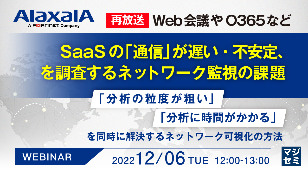【再放送】Web会議やO365などSaaSの「通信」が遅い・不安定、を調査するネットワーク監視の課題 ~「分析の粒度が粗い」「分析に時間がかかる」を同時に解決するネットワーク可視化の方法〜