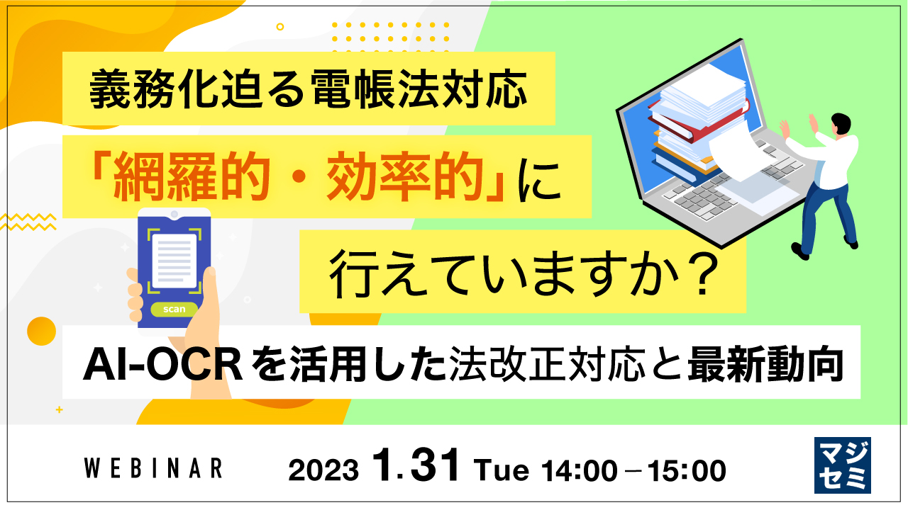 義務化迫る電帳法対応 「網羅的・効率的」に行えていますか? ~AI-OCRを活用した法改正対応と最新動向~