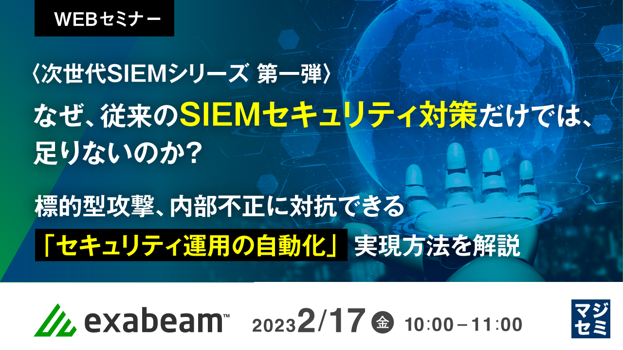 なぜ、従来のSIEMセキュリティ対策だけでは、足りないのか? ~ 標的型攻撃、内部不正に対抗できる「セキュリティ運用の自動化」実現方法を解説 ~