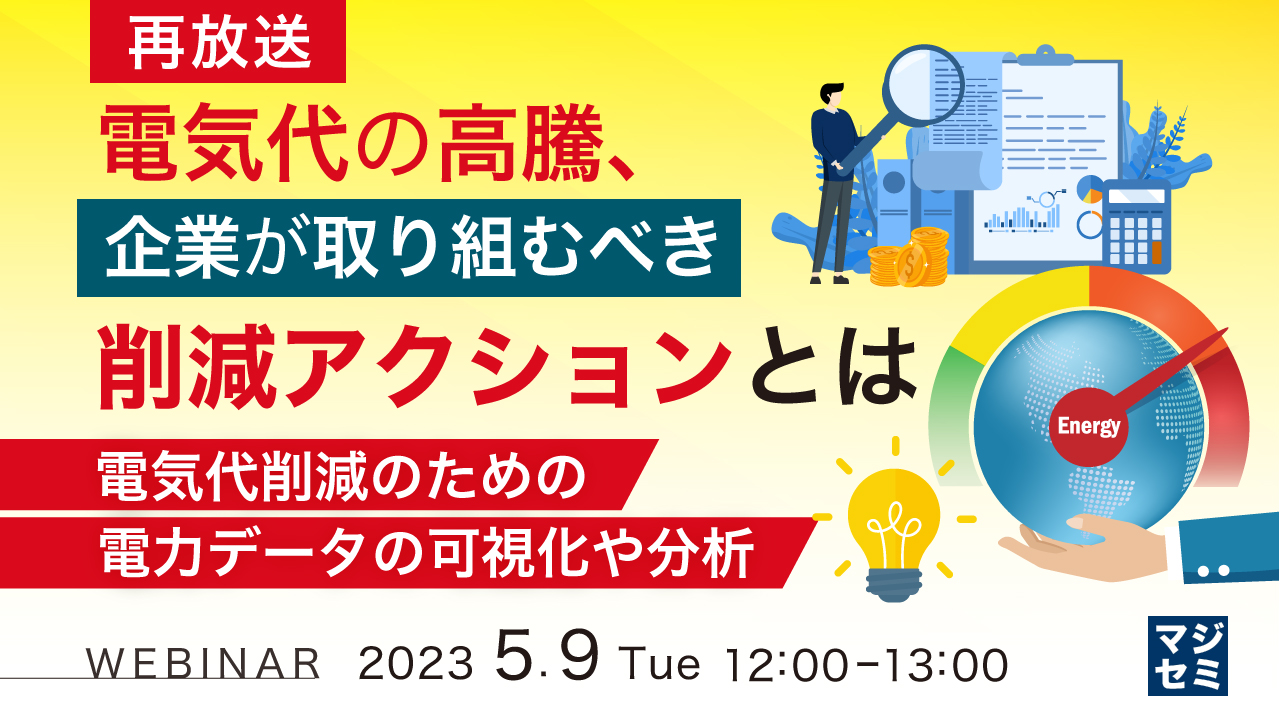  【再放送】電気代の高騰、企業が取り組むべき削減アクションとは ～電気代削減のための電力データの可視化や分析～