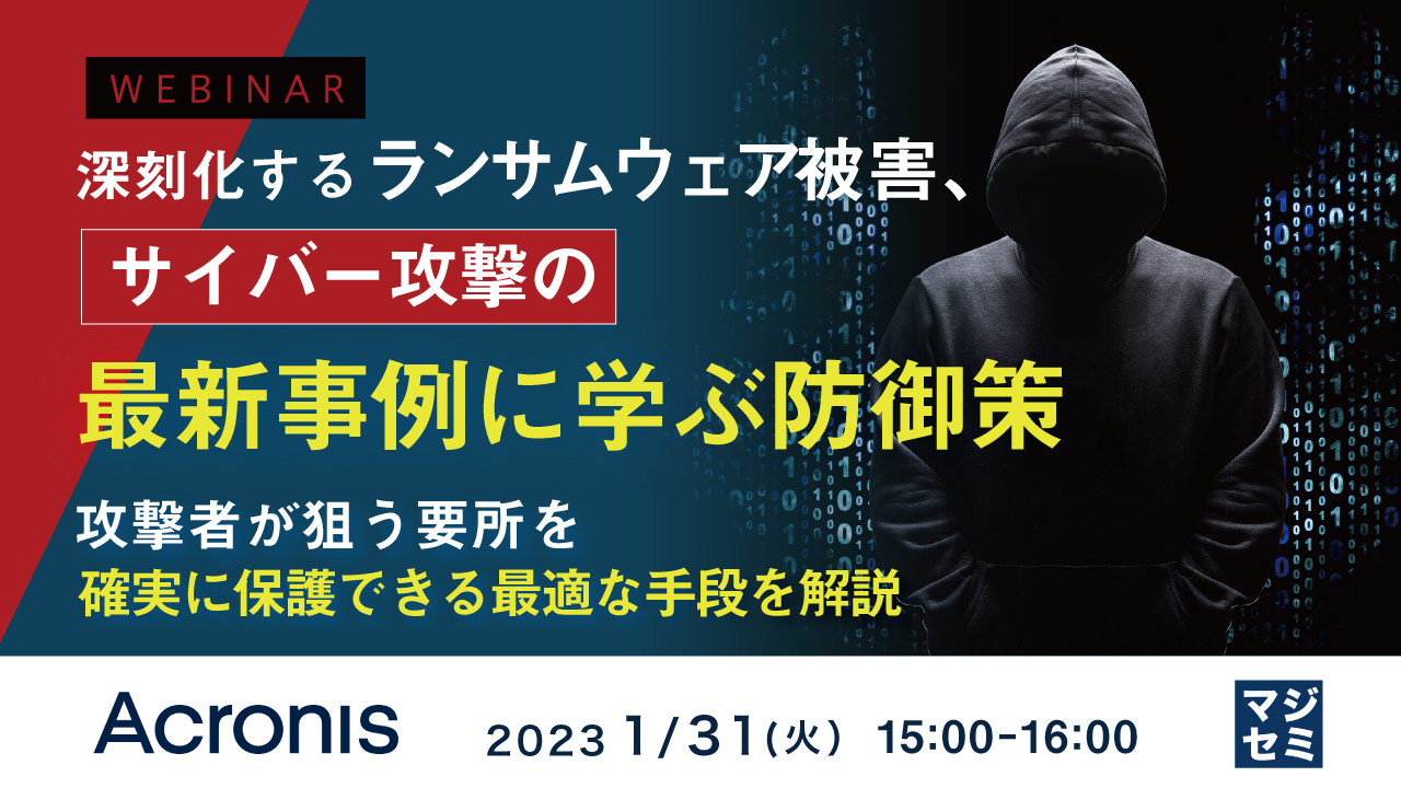  深刻化するランサムウェア被害、サイバー攻撃の最新事例に学ぶ防御策 ～ 攻撃者が狙う要所を確実に保護できる最適な手段を解説 ～