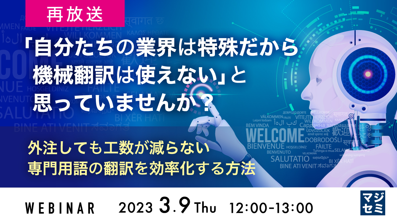  【再放送】「自分たちの業界は特殊だから機械翻訳は使えない」と思っていませんか？ 〜外注しても工数が減らない専門用語の翻訳を効率化する方法〜