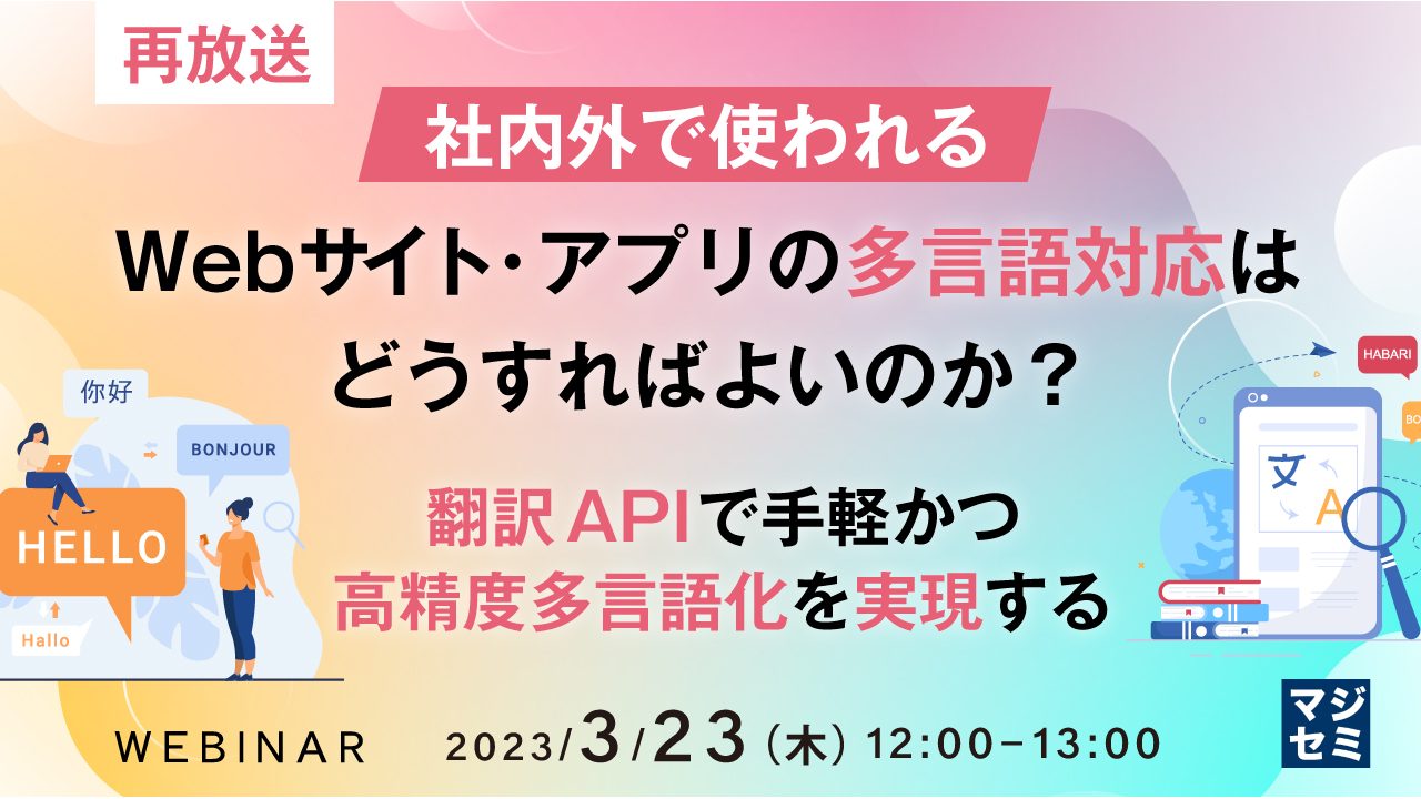 【再放送】社内外で使われるWebサイト・アプリの多言語対応はどうすればよいのか? 〜翻訳APIで手軽かつ高精度多言語化を実現する〜