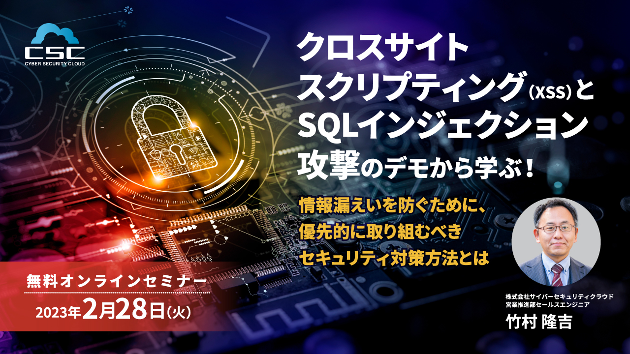 クロスサイトスクリプティング(XSS)とSQLインジェクション攻撃のデモから学ぶ! ~情報漏えいを防ぐために、優先的に取り組むべきセキュリティ対策方法とは~