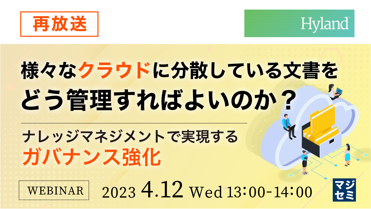  【再放送】様々なクラウドに分散している文書をどう管理すればよいのか？ ～ナレッジマネジメントで実現するガバナンス強化～