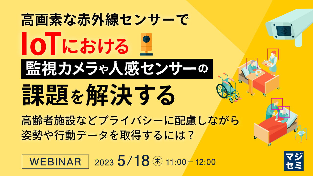 高画素な赤外線センサーで、IoTにおける監視カメラや人感センサーの課題を解決する 〜 高齢者施設などプライバシーに配慮しながら姿勢や行動データを取得するには? 〜