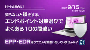 【中小企業向け】知らないと損をする、エンドポイント対策選びでよくある10の間違い EPP・EDR選びでこんな間違いをしていませんか?