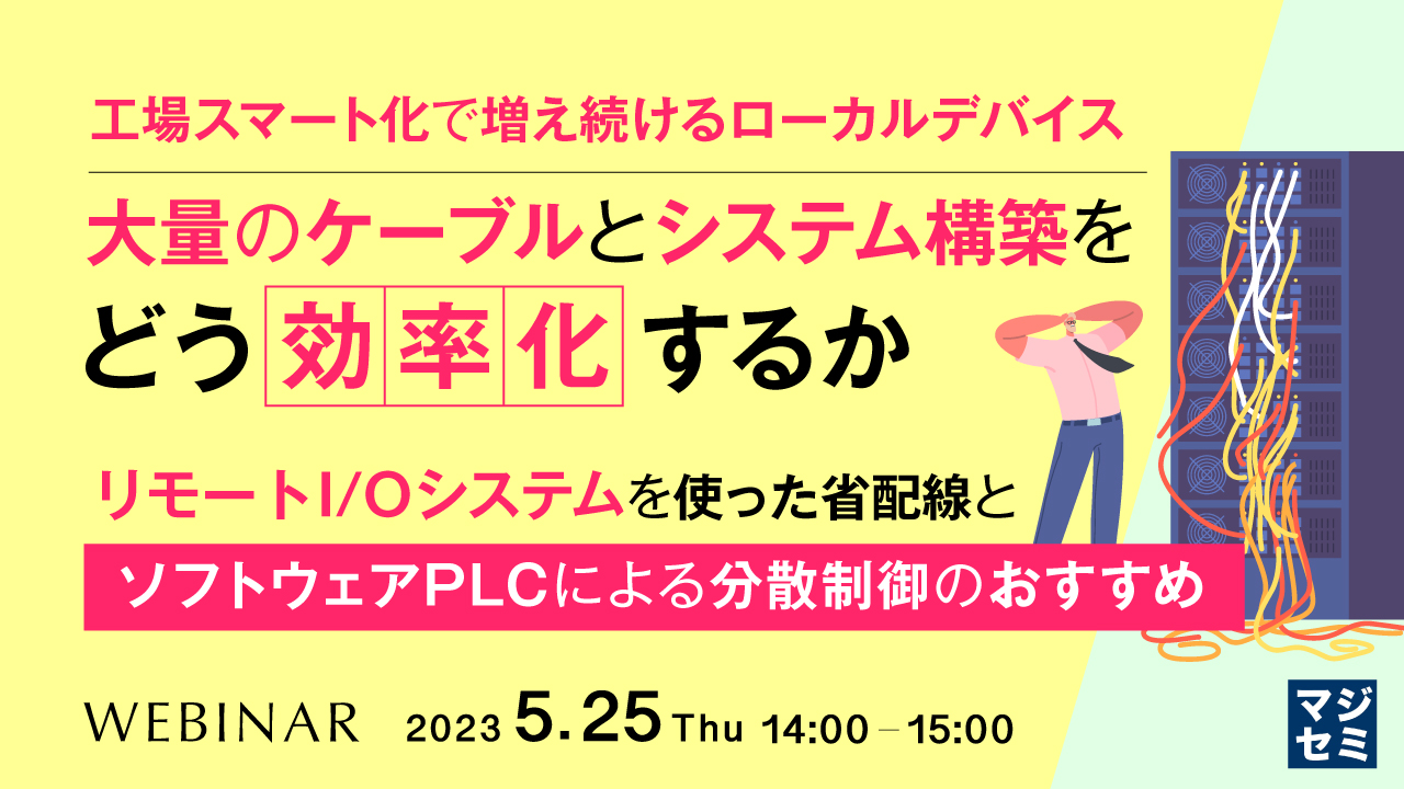 工場スマート化で増え続けるローカルデバイス、大量のケーブルとシステム構築をどう効率化するか ~リモートI/Oシステムを使った省配線と、ソフトウェアPLCによる分散制御のおすすめ~