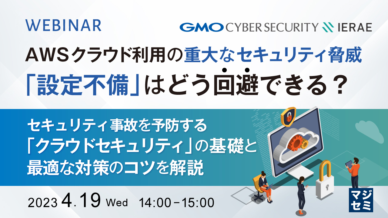 AWSクラウド利用の重大なセキュリティ脅威「設定不備」はどう回避できる? ~ セキュリティ事故を予防する「クラウドセキュリティ」の基礎と最適な対策のコツを解説 ~
