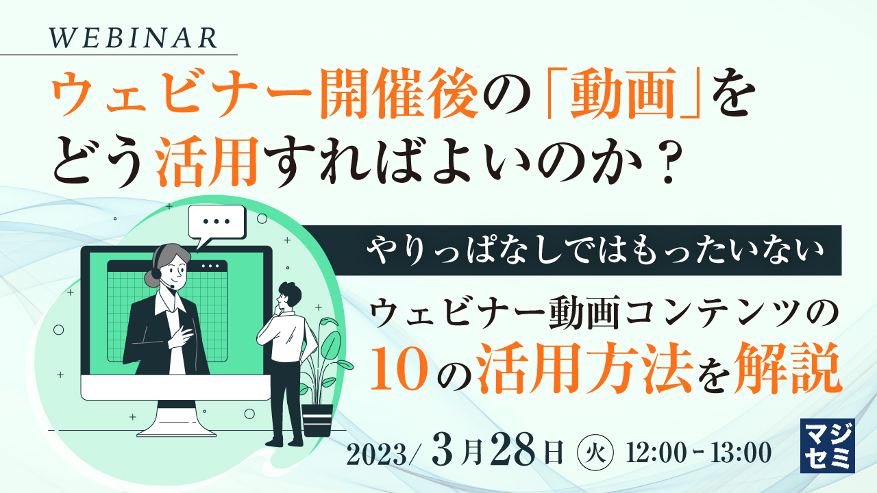 ウェビナー開催後の「動画」をどう活用すればよいのか? ~やりっぱなしではもったいない、ウェビナー動画コンテンツの10の活用方法を解説~