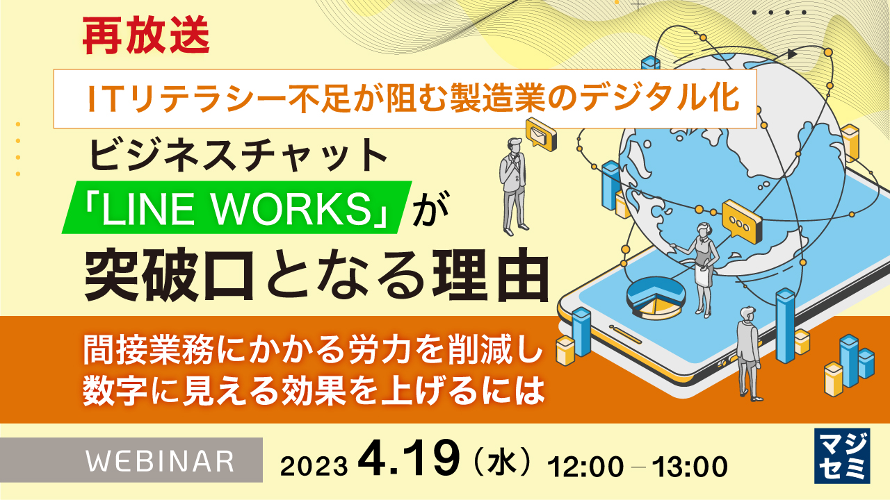 【再放送】ITリテラシー不足が阻む製造業のデジタル化、ビジネスチャット「LINE WORKS」が突破口となる理由 ~間接業務にかかる労力を削減し、数字に見える効果を上げるには~