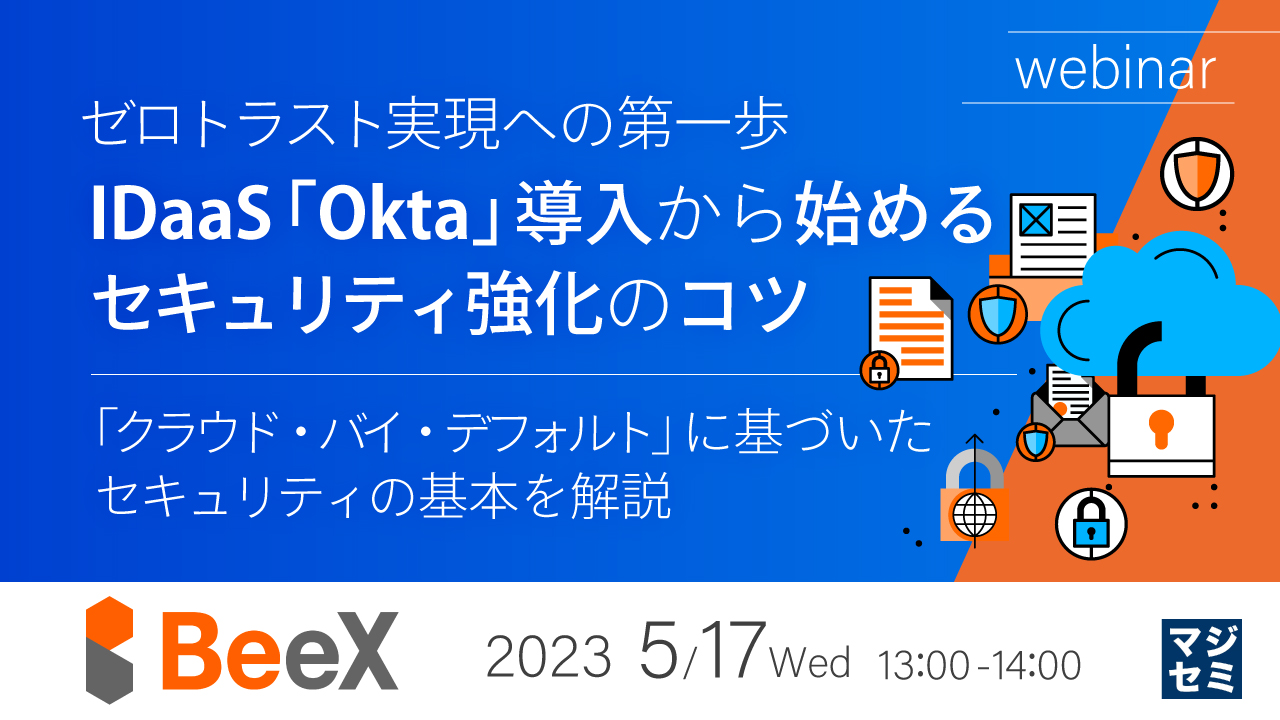 ゼロトラスト実現への第一歩、IDaaS「Okta」導入から始めるセキュリティ強化のコツ ~ 「クラウド・バイ・デフォルト」に基づいたセキュリティの基本を解説 ~