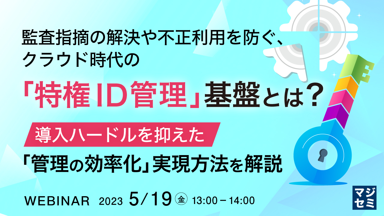 監査指摘の解決や不正利用を防ぐ、クラウド時代の「特権ID管理」基盤とは? ~ 導入ハードルを抑えた「管理の効率化」実現方法を解説 ~