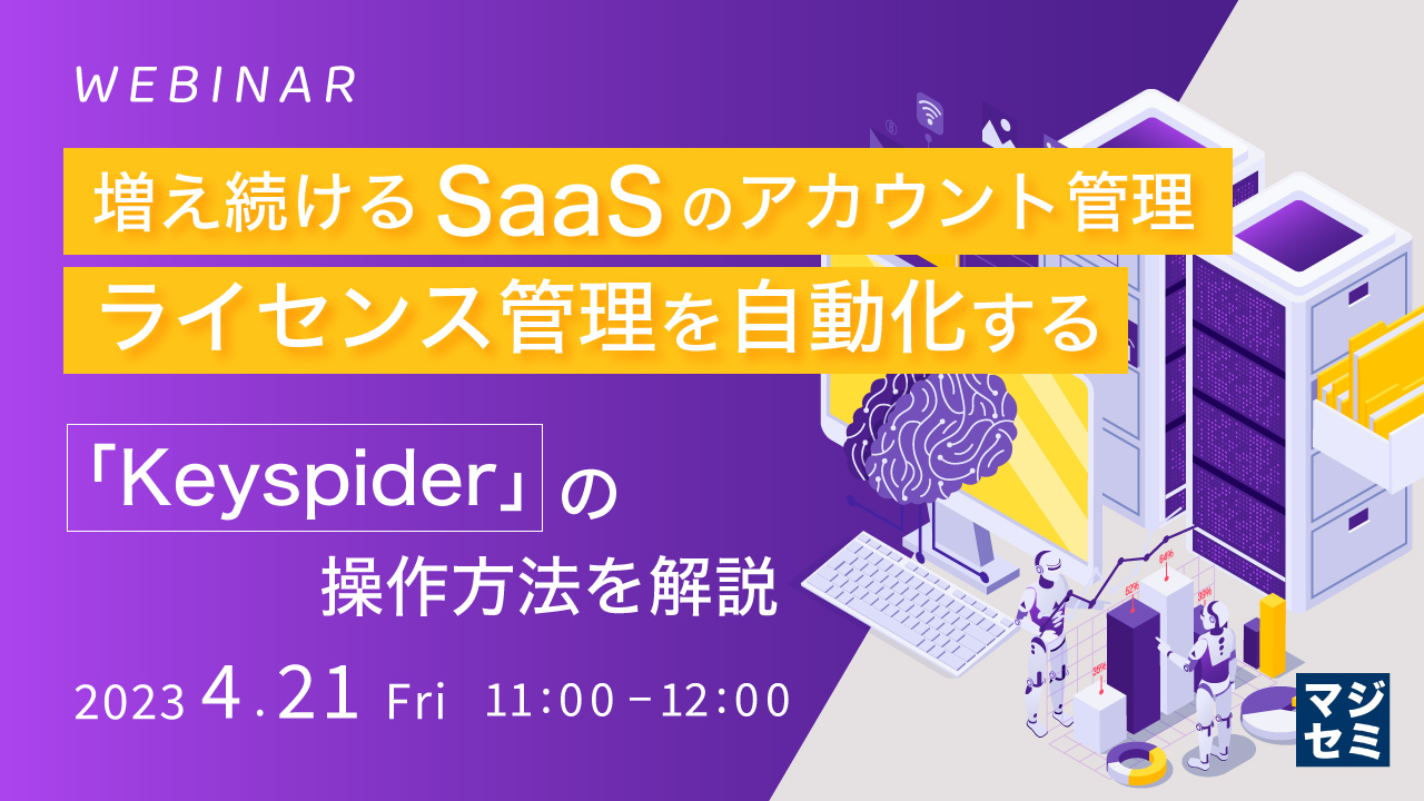 増え続けるSaaSのアカウント管理、ライセンス管理を自動化する ~「Keyspider」の操作方法を解説~
