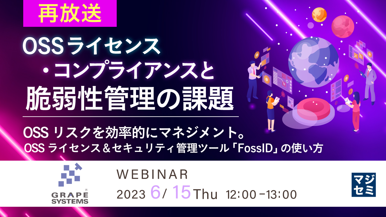 【再放送】OSSライセンス・コンプライアンスと脆弱性管理の課題 OSSリスクを効率的にマネジメント。OSSライセンス&セキュリティ管理ツール「FossID」の使い方