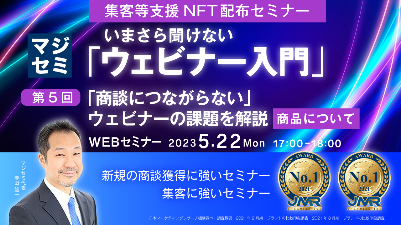 いまさら聞けない「ウェビナー入門」★集客等支援NFT配布セミナー★ 第5回 「商談につながらない」ウェビナーの課題を解説(商品について)